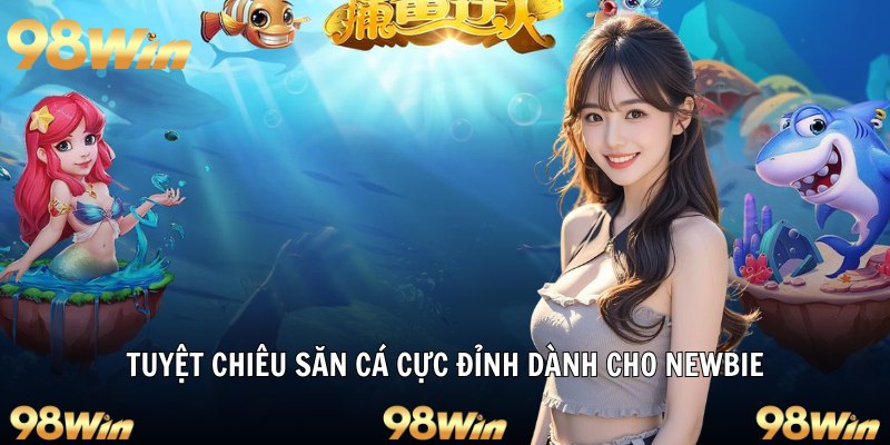 SẢNH JILI BẮN CÁ – THẾ GIỚI GIẢI TRÍ ĐỈNH CAO TẠI 98WIN 7 Tuyệt chiêu săn cá cực đỉnh dành cho newbie